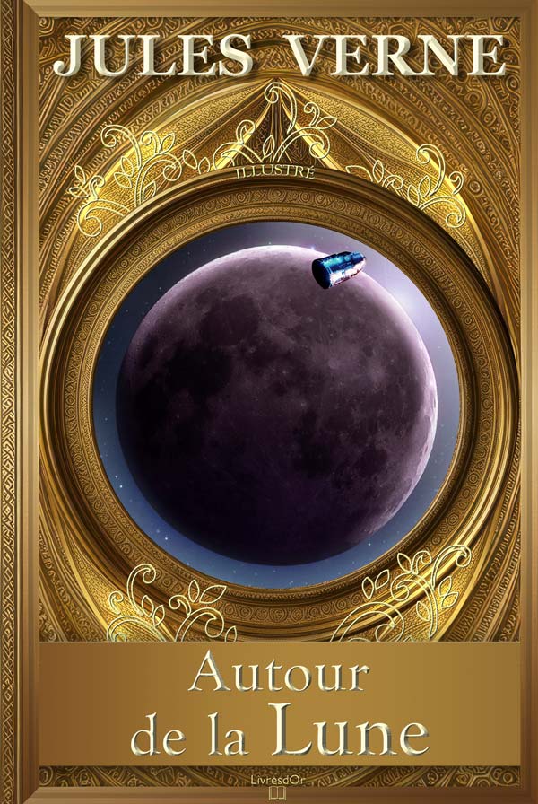 Autour de la Lune de Jules Verne - couverture du livre aux éditions LivresDor Autour de la Lune de Jules Verne : couverture du livre aux éditions LivresDor, montrant la la capsule spatiale dans l'espace, arrivant en orbite autour de notre satellite, découvrant la face cachée de la Lune